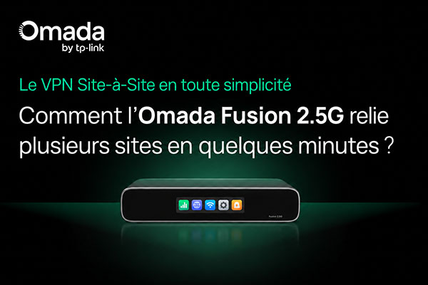 Omada Fusion 2.5G : connectez facilement plusieurs sites grâce au VPN et au SD-WAN